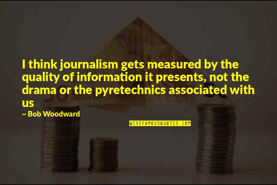 Pyretechnics Quotes By Bob Woodward: I think journalism gets measured by the quality