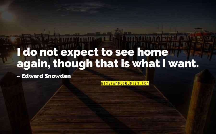 Pyrex Quotes By Edward Snowden: I do not expect to see home again,