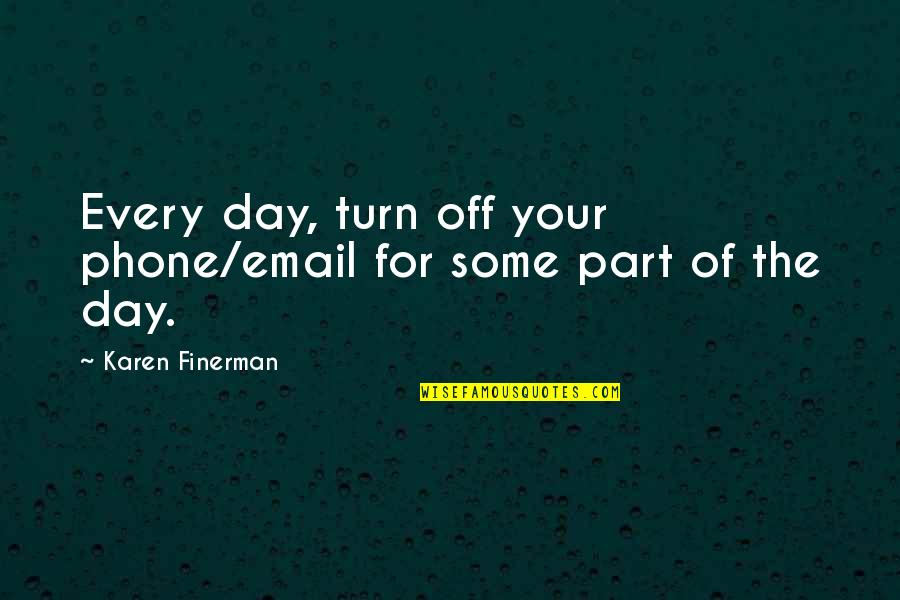 Pyrex Quotes By Karen Finerman: Every day, turn off your phone/email for some