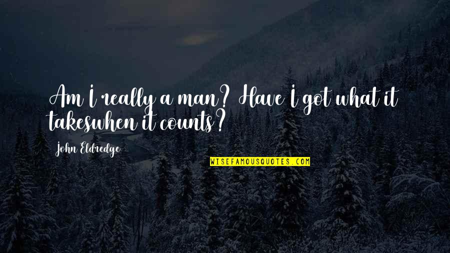 Pyridostigmine Quotes By John Eldredge: Am I really a man? Have I got