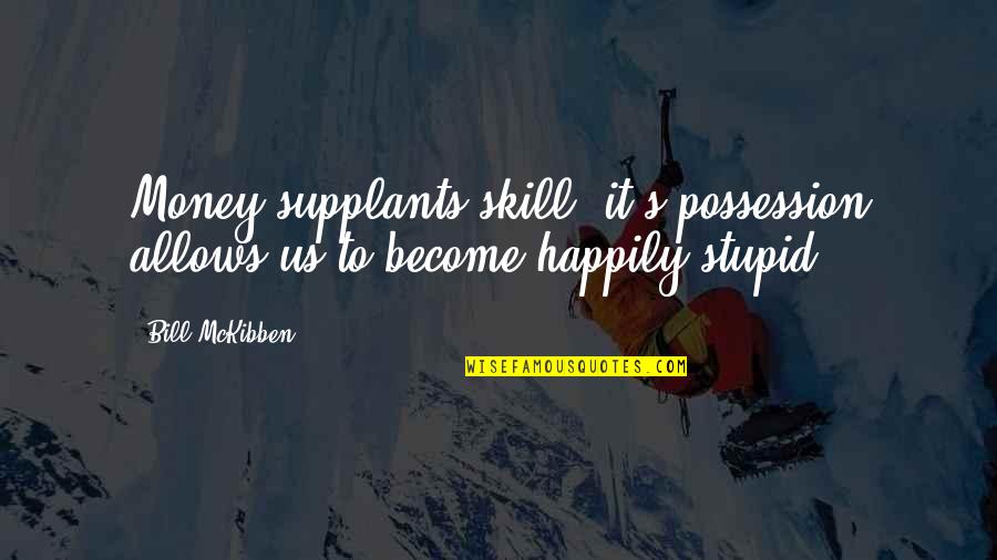 Pyrin Inflammasome Quotes By Bill McKibben: Money supplants skill; it's possession allows us to