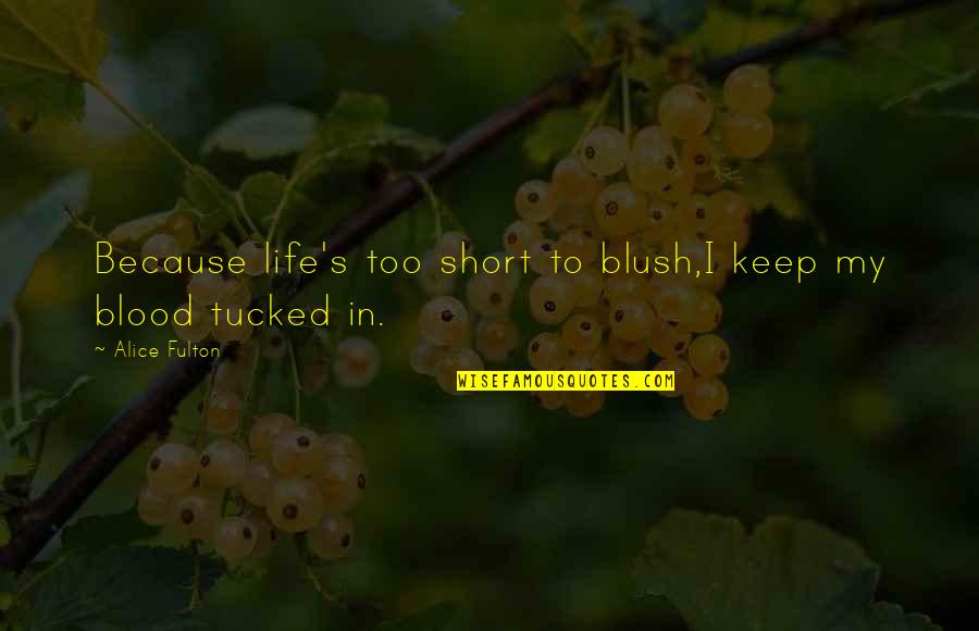 Pyrinos Quotes By Alice Fulton: Because life's too short to blush,I keep my