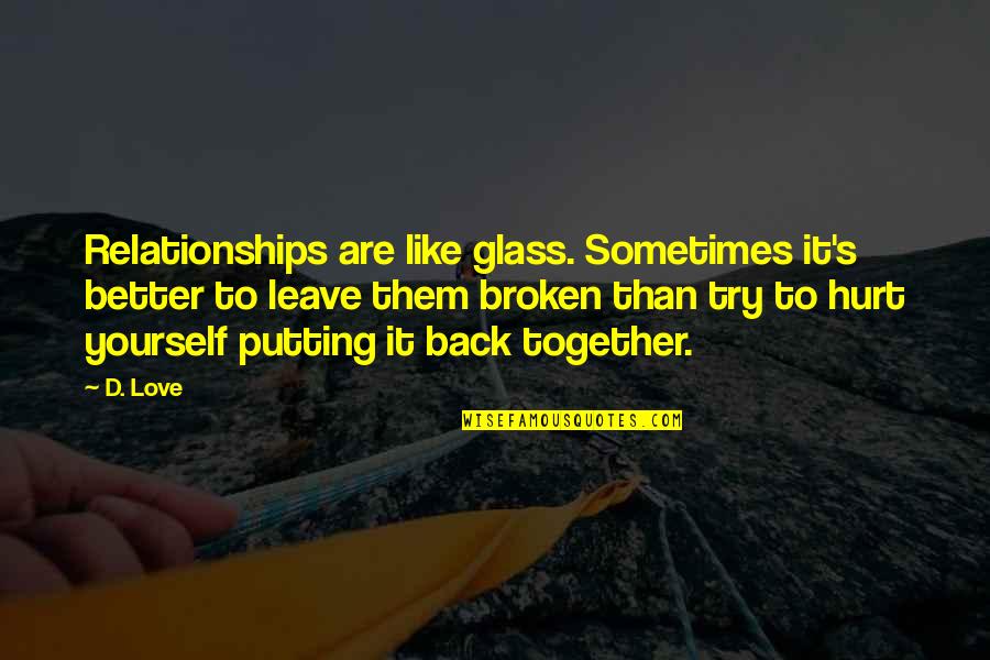 Pyrocant Quotes By D. Love: Relationships are like glass. Sometimes it's better to