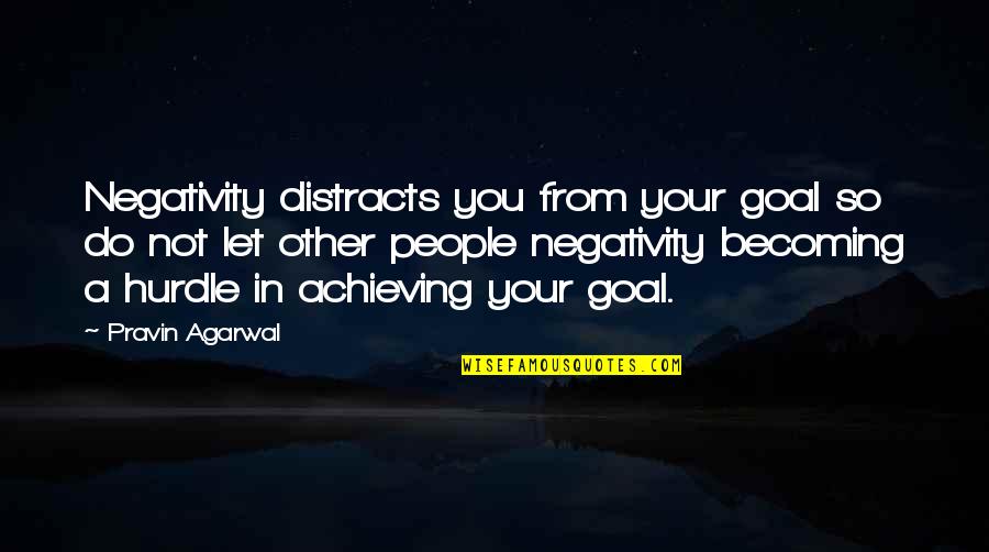 Pyrocant Quotes By Pravin Agarwal: Negativity distracts you from your goal so do