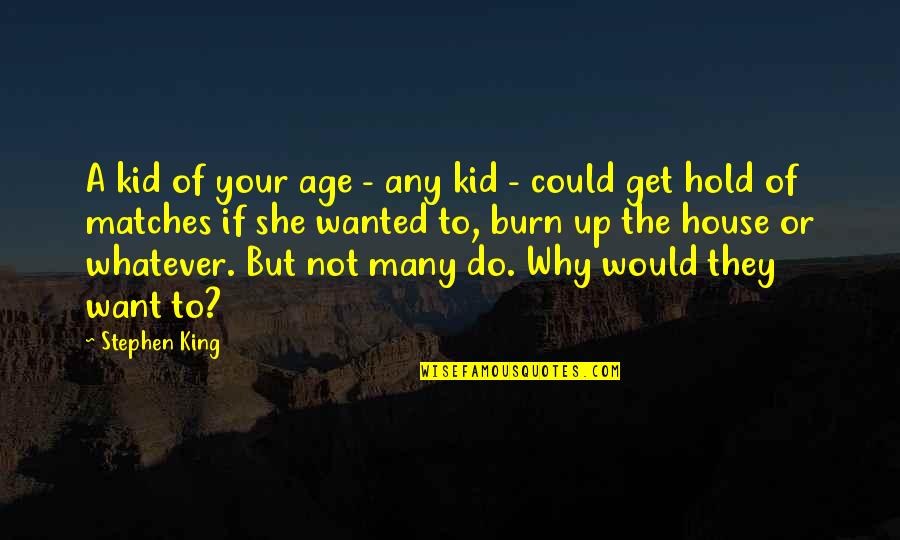 Pyromania Quotes By Stephen King: A kid of your age - any kid
