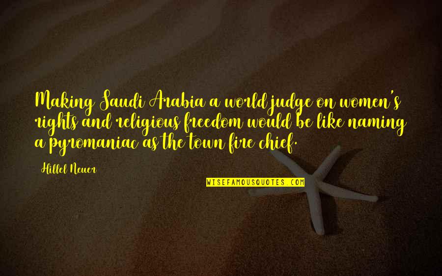 Pyromaniac Quotes By Hillel Neuer: Making Saudi Arabia a world judge on women's