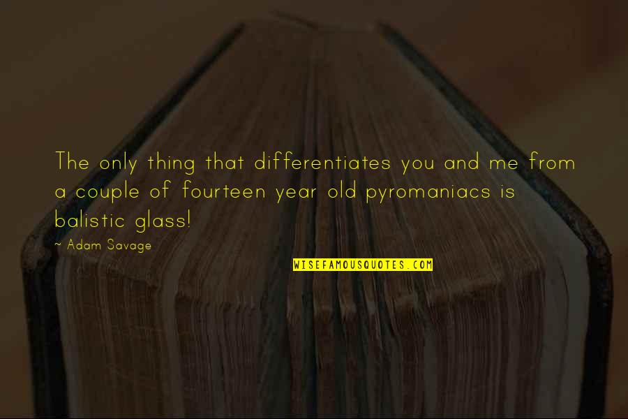 Pyromaniacs Quotes By Adam Savage: The only thing that differentiates you and me