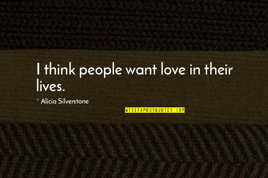 Pyrope Stone Quotes By Alicia Silverstone: I think people want love in their lives.