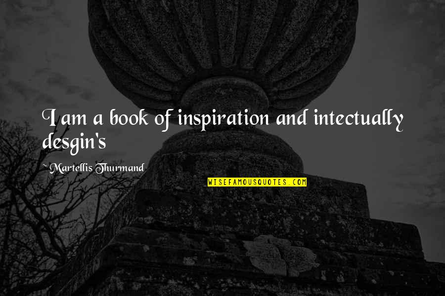 Pyropuncher Quotes By Martellis Thurmand: I am a book of inspiration and intectually