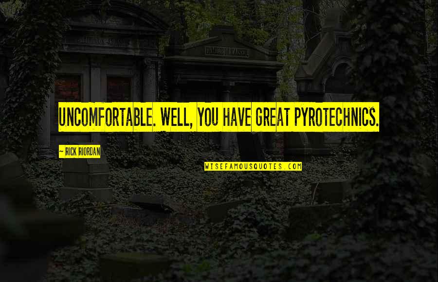 Pyrotechnics Quotes By Rick Riordan: Uncomfortable. Well, you have great pyrotechnics.