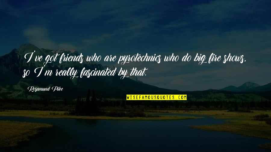 Pyrotechnics Quotes By Rosamund Pike: I've got friends who are pyrotechnics who do