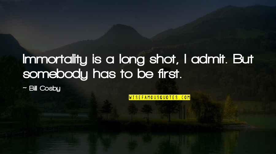 Pyrrha Soul Quotes By Bill Cosby: Immortality is a long shot, I admit. But