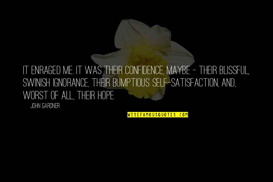 Pyrrhic Dance Quotes By John Gardner: It enraged me. It was their confidence, maybe Pyrrhic Dance Quotes By John Gardner: It enraged me. It was their confidence, maybe