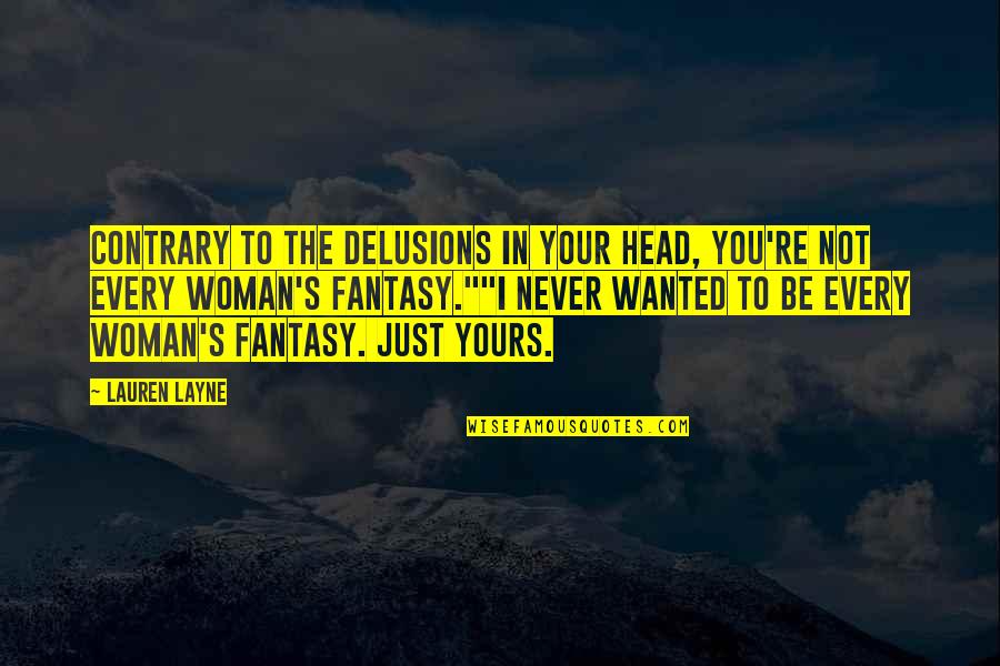 Pyrrhic Dance Quotes By Lauren Layne: Contrary to the delusions in your head, you're Pyrrhic Dance Quotes By Lauren Layne: Contrary to the delusions in your head, you're