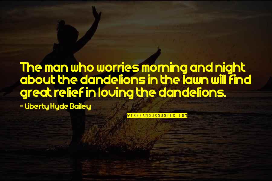 Pyrrhic Foot Quotes By Liberty Hyde Bailey: The man who worries morning and night about Pyrrhic Foot Quotes By Liberty Hyde Bailey: The man who worries morning and night about