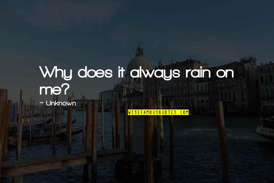 Pyrrhonism Beliefs Quotes By Unknown: Why does it always rain on me?