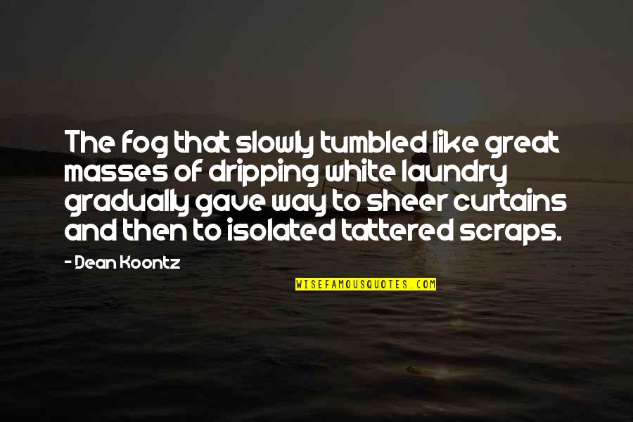 Pyrrhonism Quotes By Dean Koontz: The fog that slowly tumbled like great masses Pyrrhonism Quotes By Dean Koontz: The fog that slowly tumbled like great masses