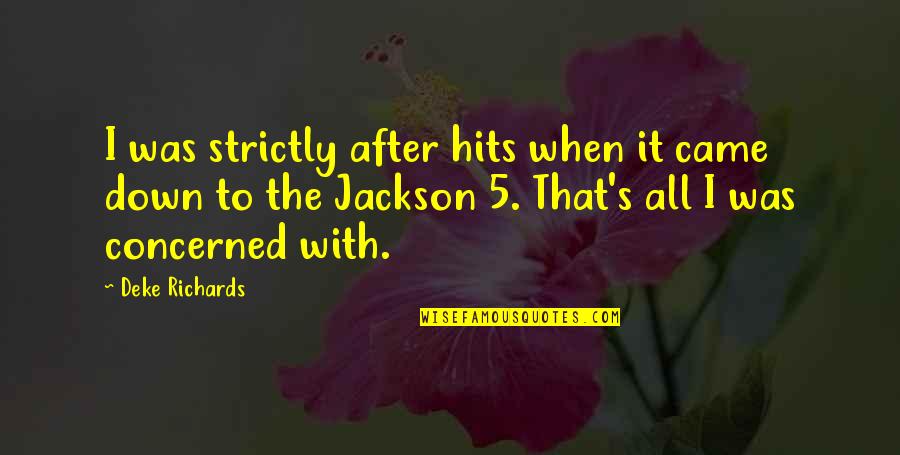 Pyrrhonism Quotes By Deke Richards: I was strictly after hits when it came Pyrrhonism Quotes By Deke Richards: I was strictly after hits when it came
