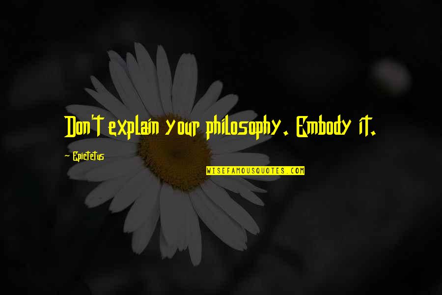 Pyrrho's Quotes By Epictetus: Don't explain your philosophy. Embody it.