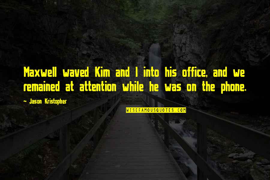 Pyrrhos Wheels Quotes By Jason Kristopher: Maxwell waved Kim and I into his office,