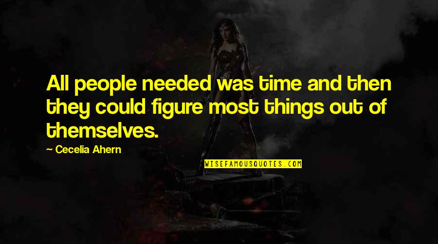 Pyrrhus Quotes By Cecelia Ahern: All people needed was time and then they Pyrrhus Quotes By Cecelia Ahern: All people needed was time and then they