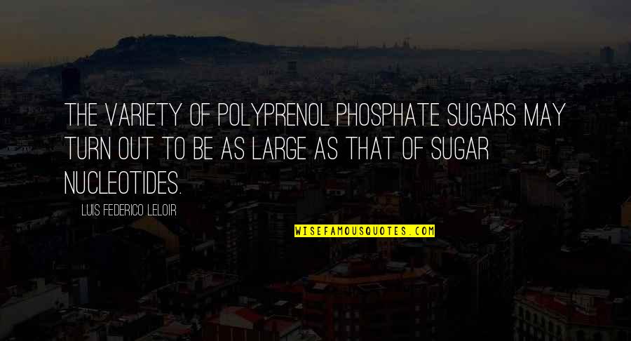 Pyrrhus Quotes By Luis Federico Leloir: The variety of polyprenol phosphate sugars may turn Pyrrhus Quotes By Luis Federico Leloir: The variety of polyprenol phosphate sugars may turn