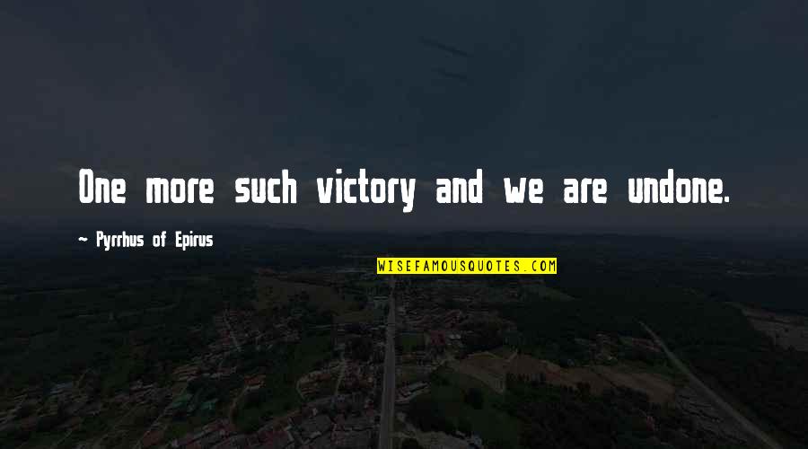 Pyrrhus Quotes By Pyrrhus Of Epirus: One more such victory and we are undone. Pyrrhus Quotes By Pyrrhus Of Epirus: One more such victory and we are undone.
