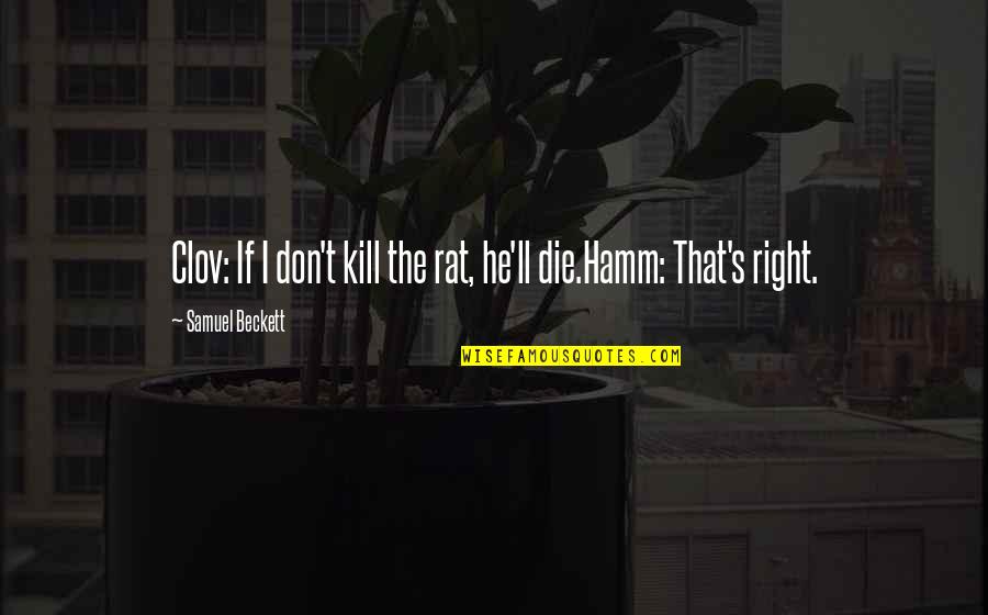 Pyrrhus Quotes By Samuel Beckett: Clov: If I don't kill the rat, he'll Pyrrhus Quotes By Samuel Beckett: Clov: If I don't kill the rat, he'll