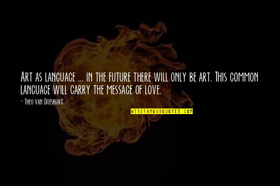Pyrrhus Son Quotes By Theo Van Doesburg: Art as language ... in the future there