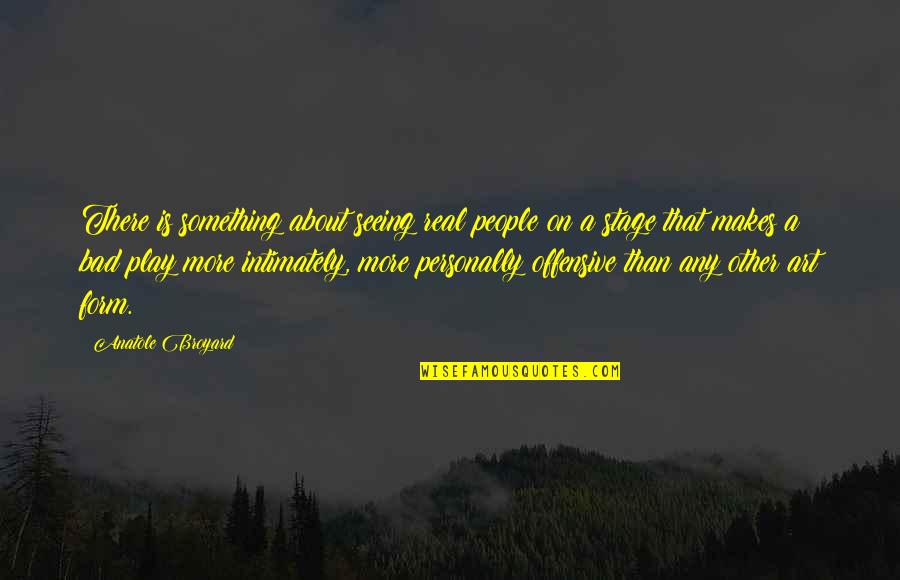 Pyscho Quotes By Anatole Broyard: There is something about seeing real people on