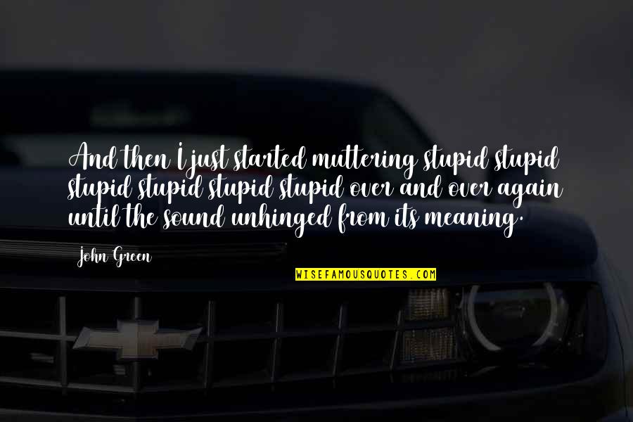 Pyschoanalyzed Quotes By John Green: And then I just started muttering stupid stupid