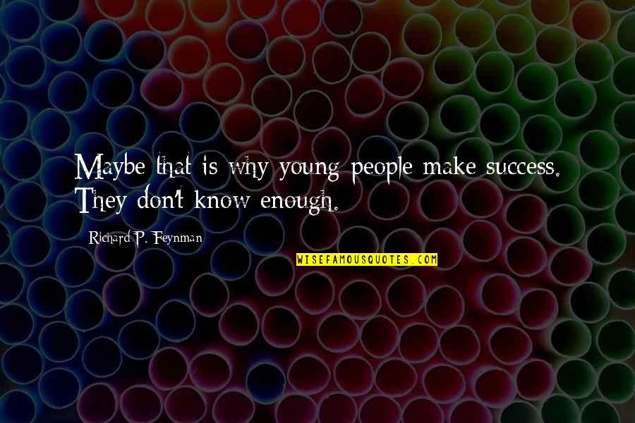 Pyschoanalyzed Quotes By Richard P. Feynman: Maybe that is why young people make success.