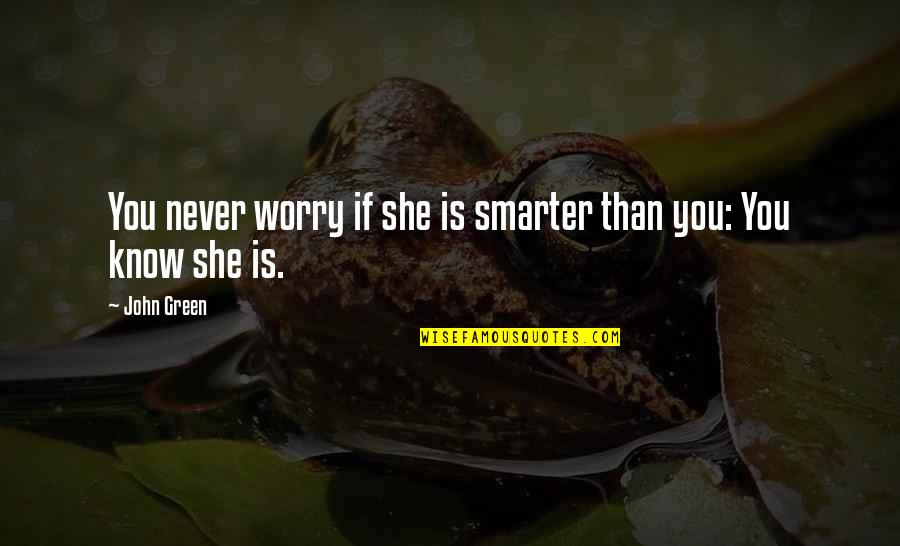 Pyshnaya Popa Zreloy Quotes By John Green: You never worry if she is smarter than