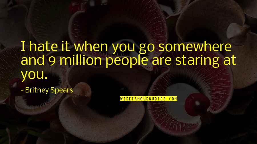 Pytajniki Quotes By Britney Spears: I hate it when you go somewhere and