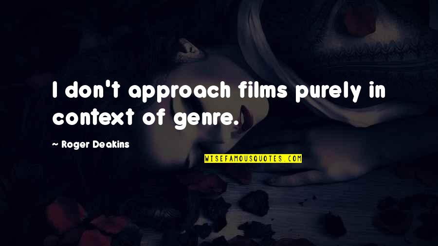 Pytania Na Quotes By Roger Deakins: I don't approach films purely in context of Pytania Na Quotes By Roger Deakins: I don't approach films purely in context of