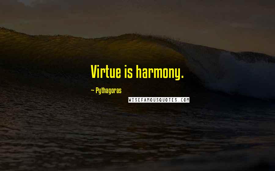 Pythagoras quotes: Virtue is harmony.