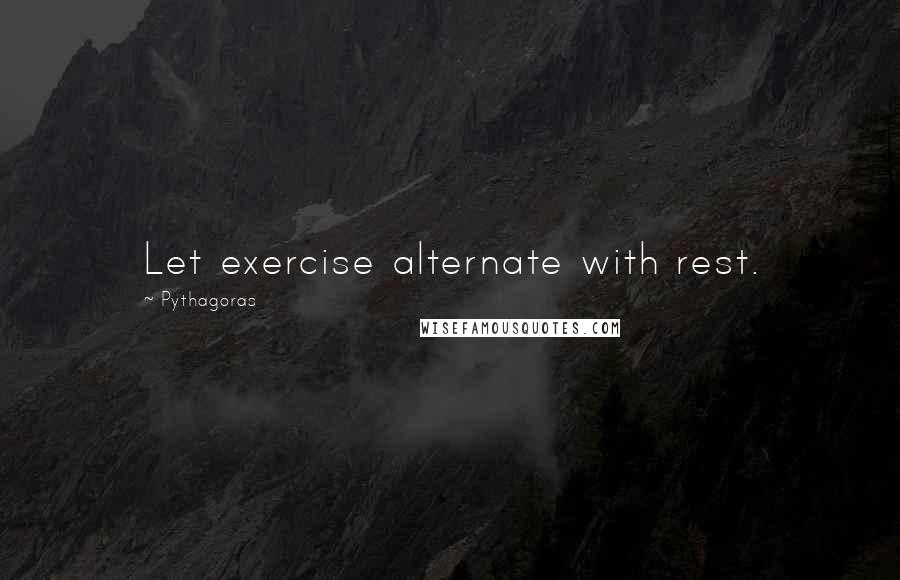 Pythagoras quotes: Let exercise alternate with rest.