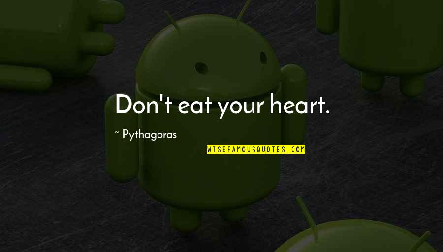 Pythagoras Quotes By Pythagoras: Don't eat your heart. Pythagoras Quotes By Pythagoras: Don't eat your heart.