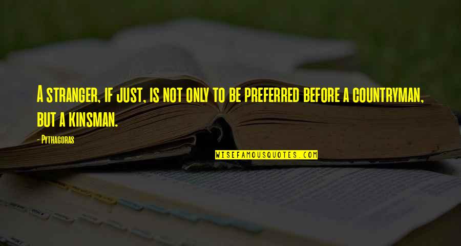 Pythagoras Quotes By Pythagoras: A stranger, if just, is not only to