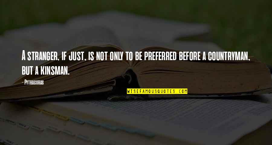 Pythagoras's Quotes By Pythagoras: A stranger, if just, is not only to