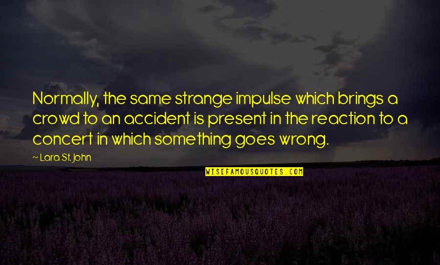 Pytheos Quotes By Lara St. John: Normally, the same strange impulse which brings a