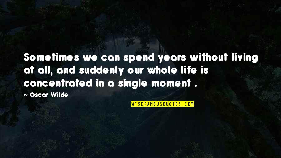 Pythia Tei Quotes By Oscar Wilde: Sometimes we can spend years without living at