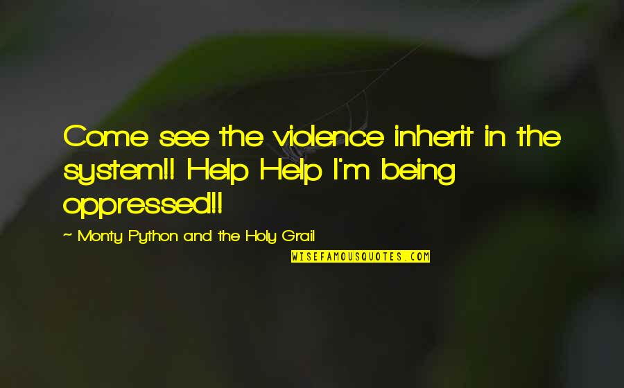Python Holy Grail Quotes By Monty Python And The Holy Grail: Come see the violence inherit in the system!!