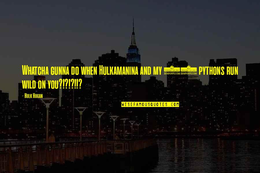Python In Quotes By Hulk Hogan: Whatcha gunna do when Hulkamanina and my 24