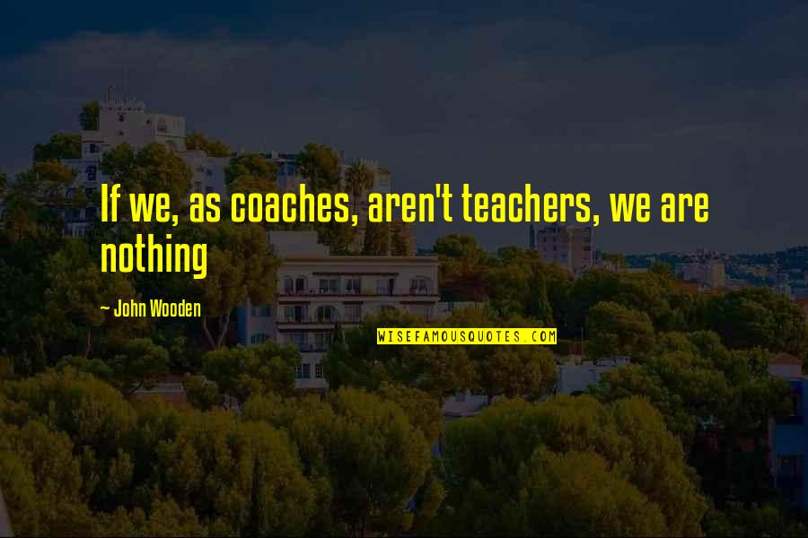 Python Literal Quotes By John Wooden: If we, as coaches, aren't teachers, we are