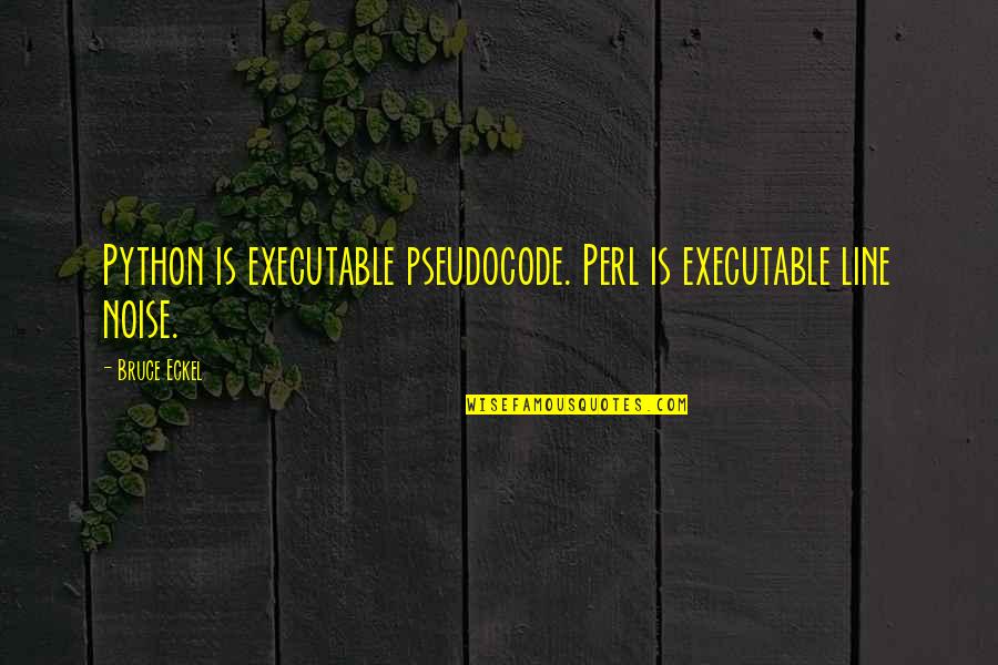 Python Quotes By Bruce Eckel: Python is executable pseudocode. Perl is executable line