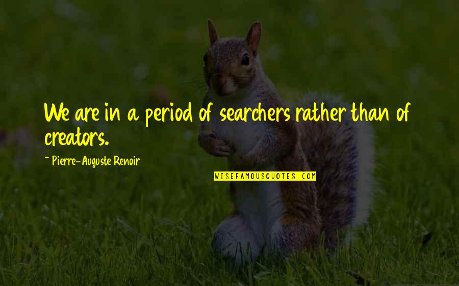 Python2 Quotes By Pierre-Auguste Renoir: We are in a period of searchers rather