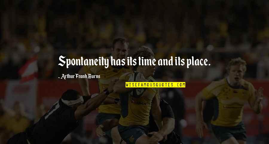 Pytleski Brothers Quotes By Arthur Frank Burns: Spontaneity has its time and its place. Pytleski Brothers Quotes By Arthur Frank Burns: Spontaneity has its time and its place.