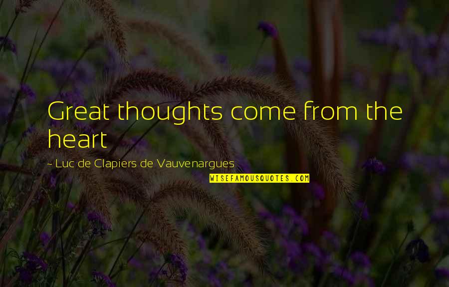 Pytloun Design Quotes By Luc De Clapiers De Vauvenargues: Great thoughts come from the heart