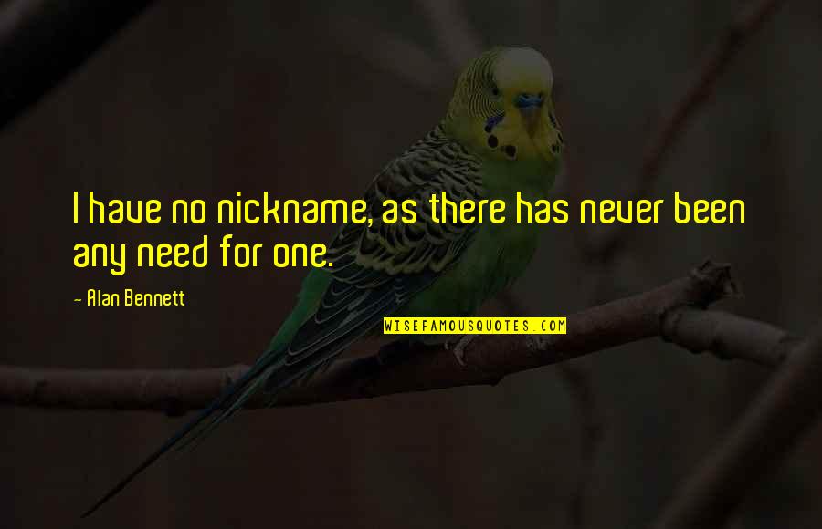 Pytloun Grand Quotes By Alan Bennett: I have no nickname, as there has never